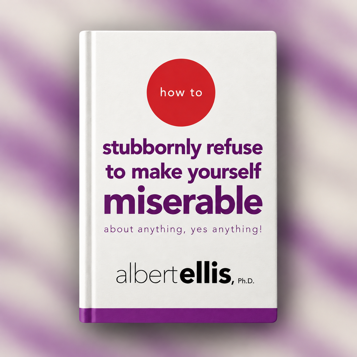 How To Refuse To Make Yourself Miserable