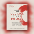 The Courage To Be Disliked